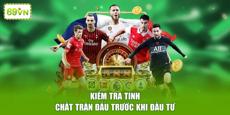 Kiểm tra tính chất trận đấu trước khi đầu tư