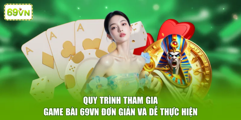 Quy trình tham gia game bài 69VN đơn giản và dễ thực hiện