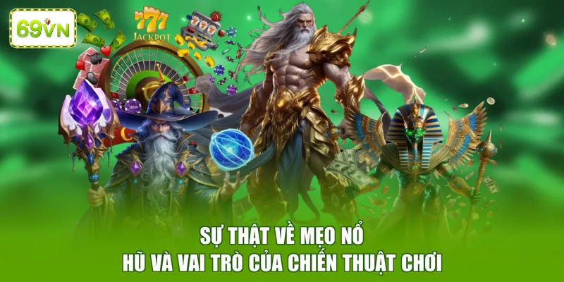 Sự thật về mẹo nổ hũ và vai trò của chiến thuật chơi