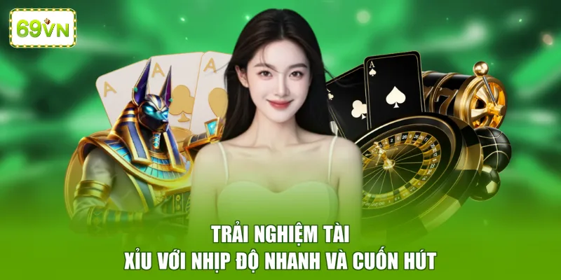 Trải nghiệm tài xỉu với nhịp độ nhanh và cuốn hút